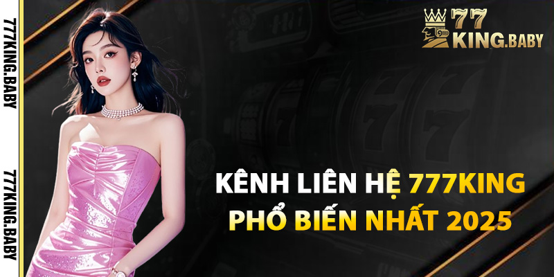 Các kênh liên hệ của 777KING phổ biến nhất 2025