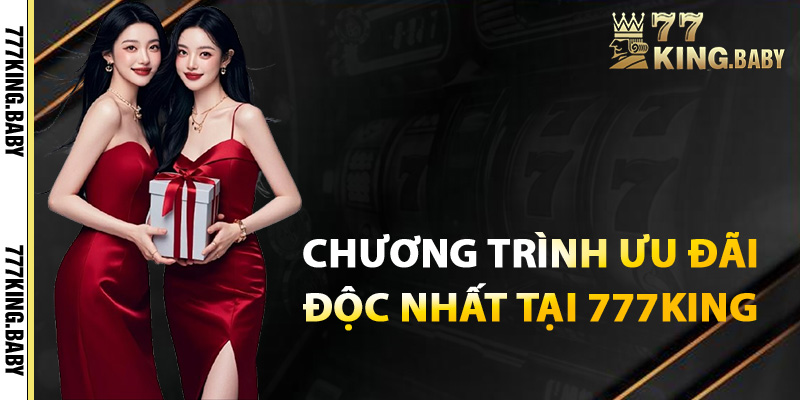 Giới thiệu những chương trình ưu đãi độc nhất tại 777KING
