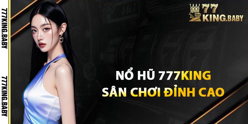 Giới thiệu về nổ hũ 777KING sân chơi giải trí đỉnh cao thắng lớn