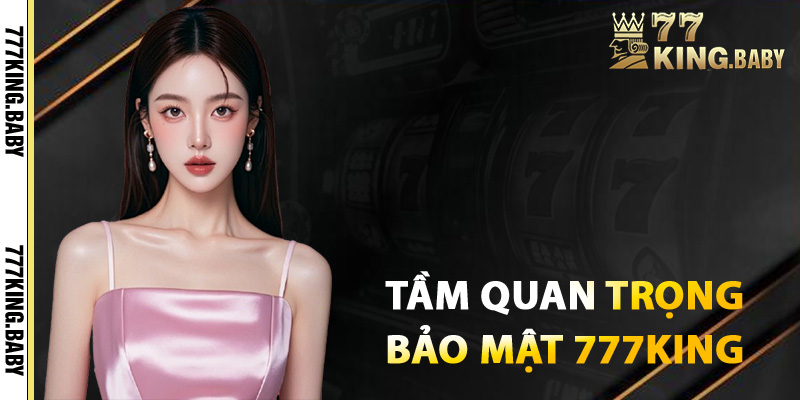 Giới thiệu về tầm quan trọng của bảo mật 777KING