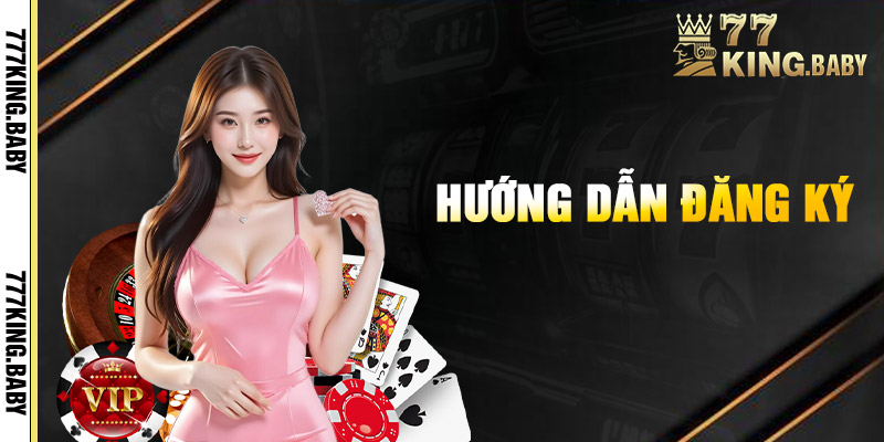 Hướng Dẫn Đăng Ký 777KING