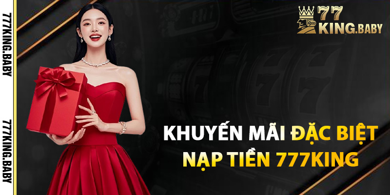 Khuyến mãi đặc biệt chỉ có tại nạp tiền 777KING