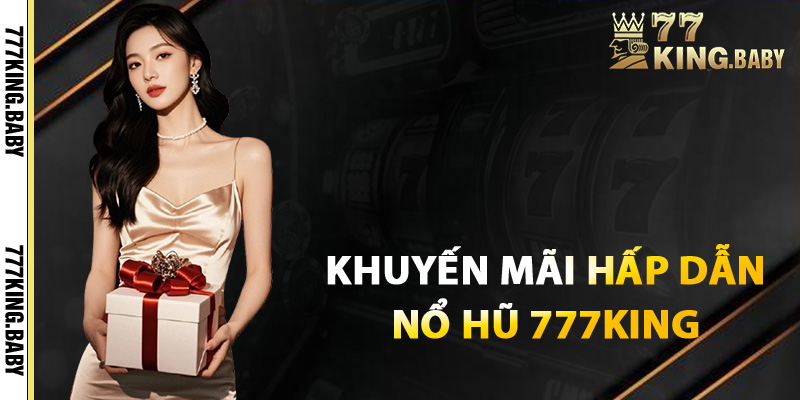 Khuyến mãi hấp dẫn nổ hũ chỉ có tại 777KING
