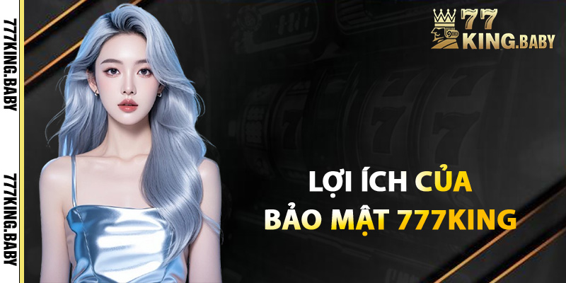 Lợi ích của việc sử dụng bảo mật tại nền tảng 777KING