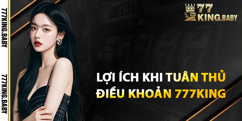 Lợi ích khi tuân thủ điều khoản 777KING
