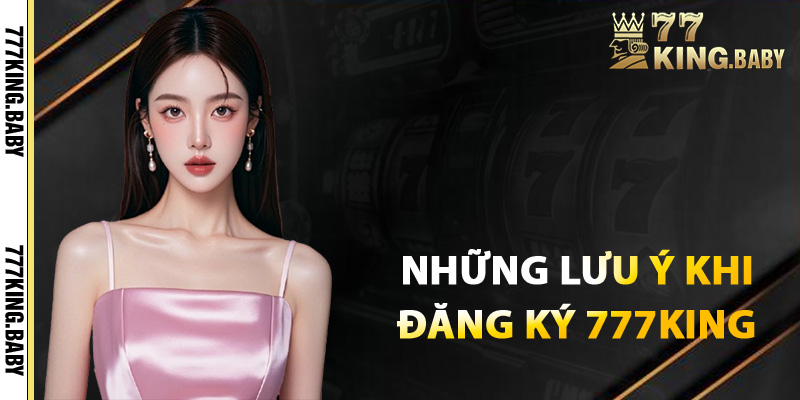 Những lưu ý khi đăng ký 777KING trách rủi ro