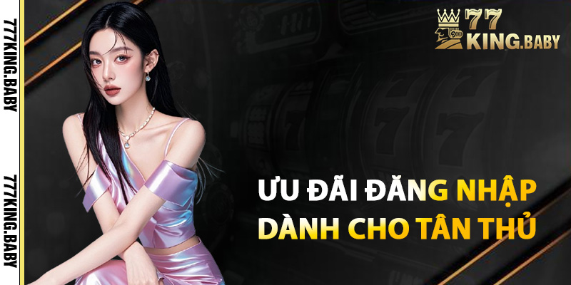 Ưu đãi đăng nhập 777KING dành cho tân thủ