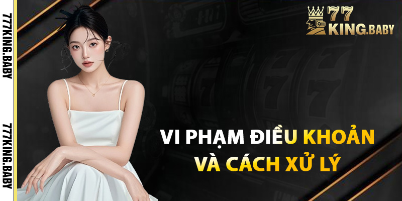 Vi phạm điều khoản 777KING và cách xử lý
